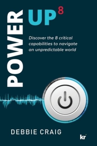 POWER-UP8 Discover the 8 critical capabilities to navigate an unpredictable world - Debbie Craig - Kirjat - KR Publishing - 9781869228743 - tiistai 1. syyskuuta 2020