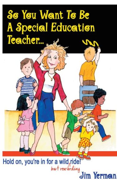 Cover for Jim Yerman · So You Want to be a Special Education Teacher: Hold on, You're in for a Wild (but Rewarding) Ride! (Paperback Book) (2001)