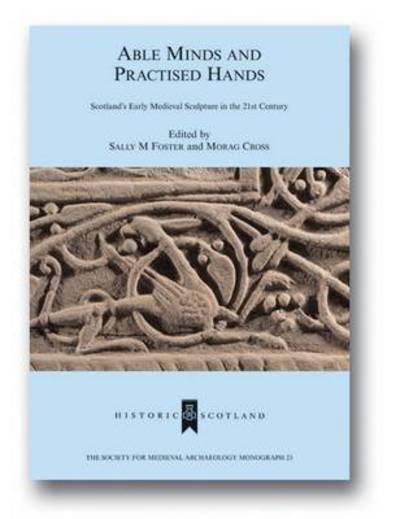 Cover for Sally M. Foster · Able Minds and Practiced Hands: Scotland's Early Medieval Sculpture in the 21st Century - The Society for Medieval Archaeology Monographs (Hardcover Book) (2005)