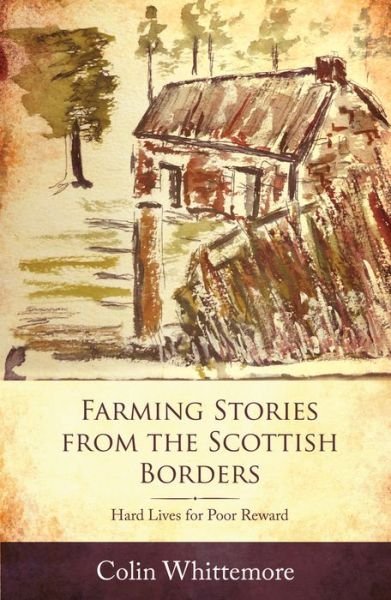 Cover for Colin Whittemore · Farming Stories from the Scottish Borders: Hard Lives for Poor Reward (Paperback Book) (2017)