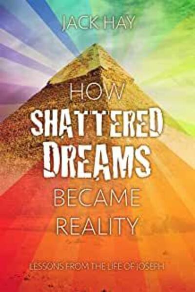 Cover for Jack Hay · How Shattered Dreams Became Reality: Lessons from the Life of Joseph (Paperback Book) (2020)