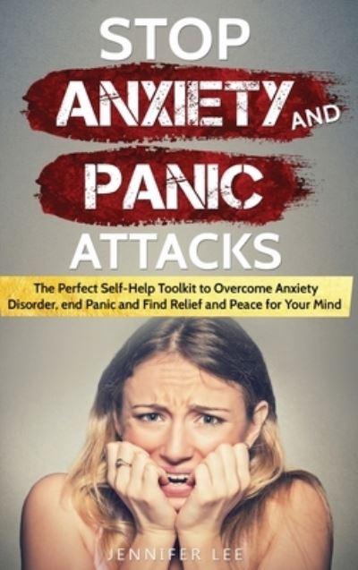 Cover for Jennifer Lee · Stop Anxiety and Panic Attacks: The Perfect Self-Help Toolkit to Overcome Anxiety Disorder, end Panic and Find Relief and Peace for your Mind - Emotional Intelligence (Hardcover Book) (2021)