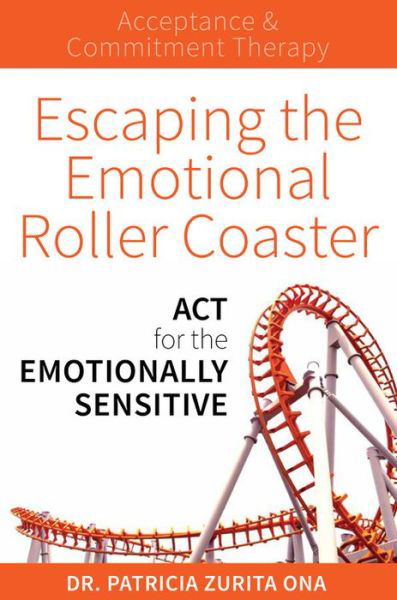 Cover for Dr. Patricia Zurita Ona · Escaping the Emotional Roller Coaster: ACT for the emotionally sensitive (Pocketbok) (2018)