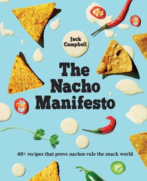 Cover for Jack Campbell · The Nacho Manifesto: 40+ recipes that prove nachos rule the snack world (Hardcover Book) (2018)
