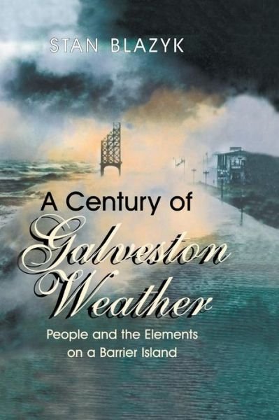Cover for Stan Blazyk · A Century of Galveston Weather: People and the Elements on a Barrier Island (Paperback Book) (2014)