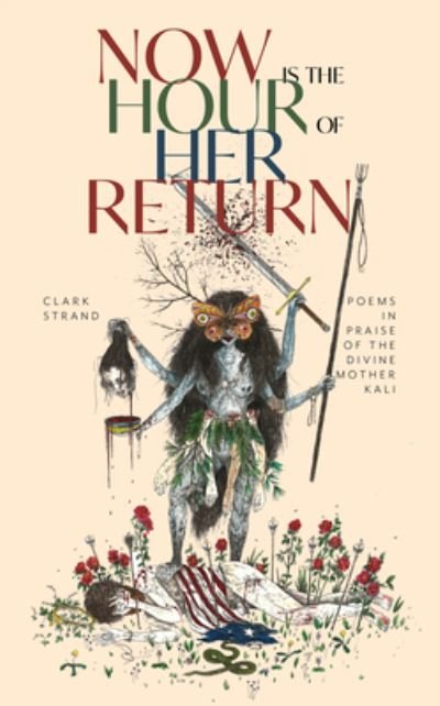 Cover for Clark Strand · Now is the Hour of Her Return: Poems in Praise of the Divine Mother Kali (Paperback Book) (2022)