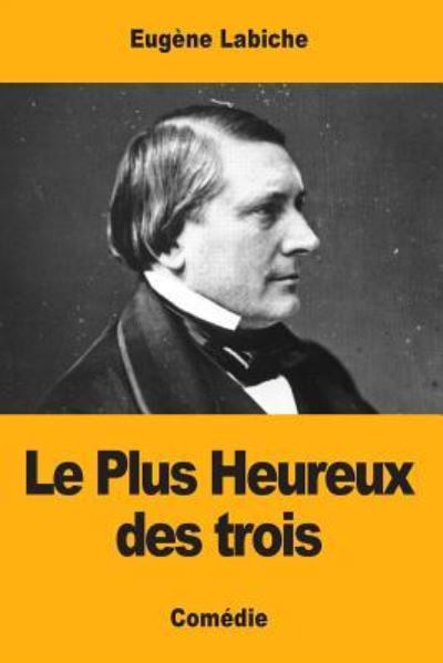 Cover for Eugène Labiche · Le Plus Heureux des trois (Paperback Book) (2017)