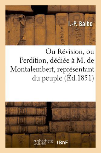 Cover for Balbo-i-p · Ou Revision, Ou Perdition, Dediee a M. De Montalembert, Representant Du Peuple (Paperback Book) [French edition] (2013)