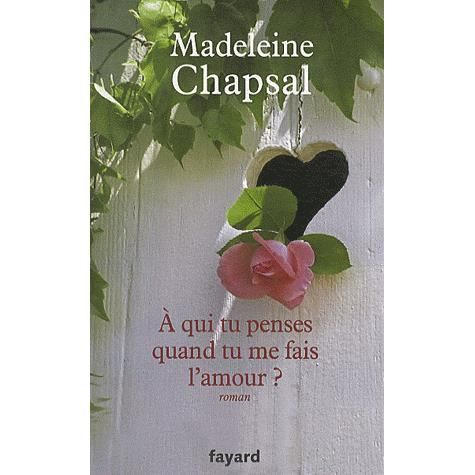 À qui tu penses quand tu me fais l'amour? - Madeleine Chapsal - Books - Fayard - 9782213635743 - February 21, 2022