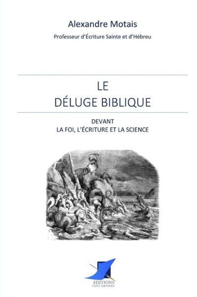 Le d luge biblique devant la foi, l' criture et la science - Alexandre Motais - Books - Editions Saint-Sebastien - 9782376644743 - December 2, 2016