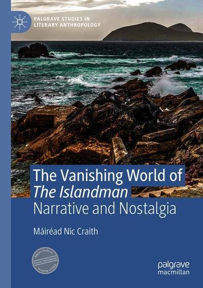 Cover for Mairead Nic Craith · The Vanishing World of The Islandman: Narrative and Nostalgia - Palgrave Studies in Literary Anthropology (Paperback Book) [2020 edition] (2019)