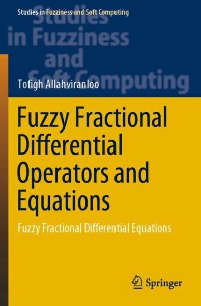 Cover for Tofigh Allahviranloo · Fuzzy Fractional Differential Operators and Equations: Fuzzy Fractional Differential Equations - Studies in Fuzziness and Soft Computing (Paperback Book) [1st ed. 2021 edition] (2021)