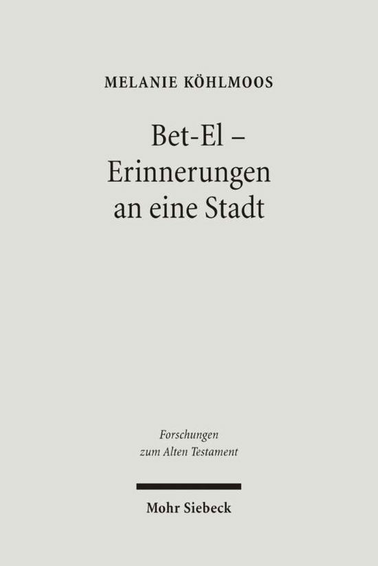 Cover for Melanie Kohlmoos · Bet-El - Erinnerungen an eine Stadt: Perspektiven der alttestamentlichen Bet-El-Uberlieferung - Forschungen zum Alten Testament (Hardcover Book) [German edition] (2006)