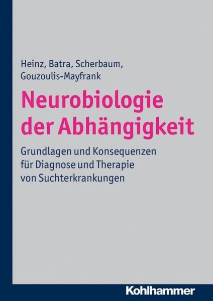 Cover for Euphrosyne Gouzoulis-mayfrank · Neurobiologie Der Abhangigkeit: Grundlagen Und Konsequenzen Fuer Diagnose Und Therapie Von Suchterkrankungen (Hardcover bog) [German edition] (2012)