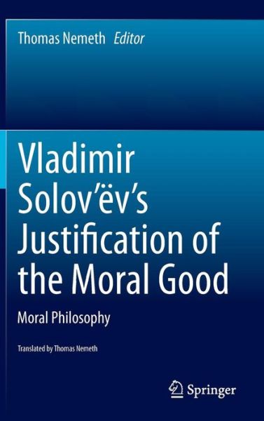 Cover for Thomas Nemeth · Vladimir Solov'ev's Justification of the Moral Good: Moral Philosophy (Inbunden Bok) [2015 edition] (2015)