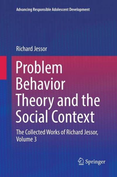 Cover for Richard Jessor · Problem Behavior Theory and the Social Context: The Collected Works of Richard Jessor, Volume 3 - Advancing Responsible Adolescent Development (Pocketbok) [Softcover reprint of the original 1st ed. 2017 edition] (2018)