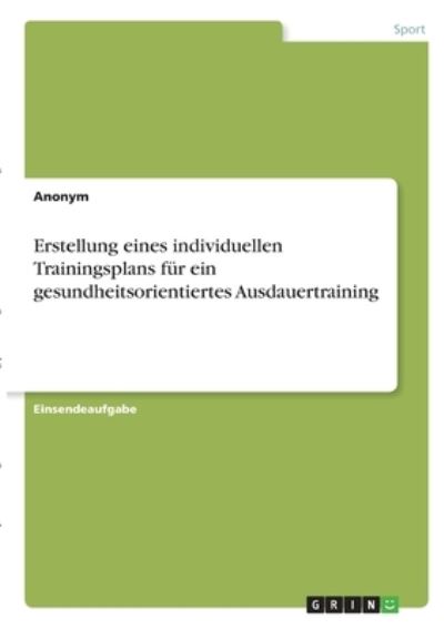 Cover for Anonym · Erstellung eines individuellen Trainingsplans fur ein gesundheitsorientiertes Ausdauertraining (Paperback Book) (2021)