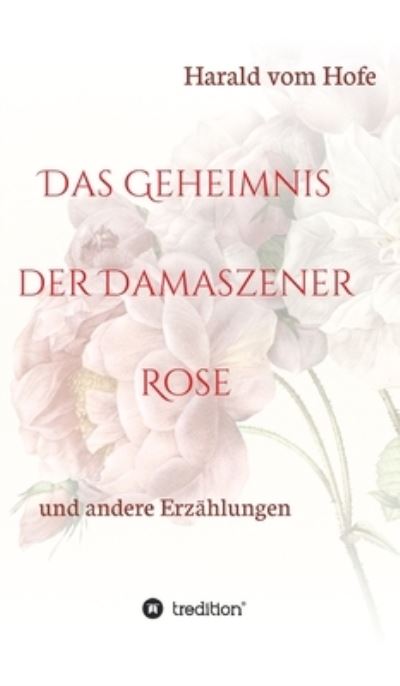 Cover for Harald Vom Hofe · Das Geheimnis der Damaszener Rose (Hardcover Book) (2021)
