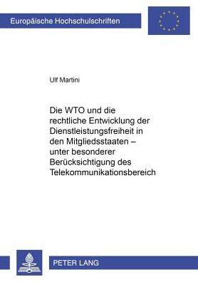 Cover for Ulf Martini · Die Wto Und Die Rechtliche Entwicklung Der Dienstleistungsfreiheit in Den Mitgliedsstaaten - Unter Besonderer Beruecksichtigung Des Telekommunikationsbereiches - Europaeische Hochschulschriften Recht (Paperback Book) [German edition] (2001)