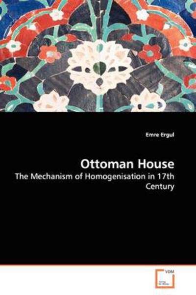 Cover for Emre Ergul · Ottoman House: the Mechanism of Homogenisation in 17th Century (Paperback Bog) (2009)