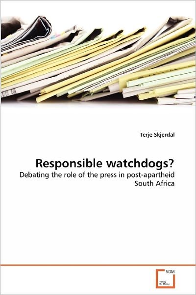 Responsible Watchdogs?: Debating the Role of the Press in Post-apartheid South Africa - Terje Skjerdal - Bøger - VDM Verlag Dr. Müller - 9783639306743 - 29. oktober 2010