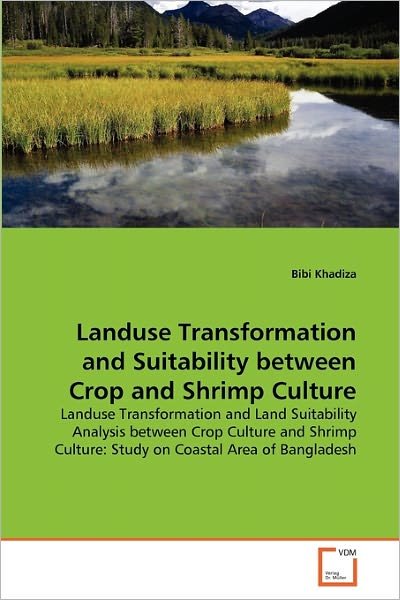 Cover for Bibi Khadiza · Landuse Transformation and Suitability Between Crop and Shrimp Culture: Landuse Transformation and Land Suitability Analysis Between Crop Culture and ... Culture: Study on Coastal Area of Bangladesh (Paperback Book) (2011)