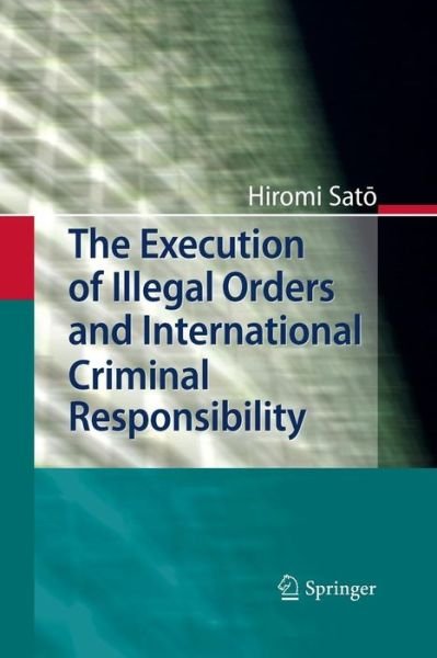 Cover for Hiromi Sato · The Execution of Illegal Orders and International Criminal Responsibility (Paperback Book) [2011 edition] (2014)