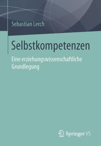 Cover for Sebastian Lerch · Selbstkompetenzen: Eine Erziehungswissenschaftliche Grundlegung (Paperback Book) [1. Aufl. 2016 edition] (2016)