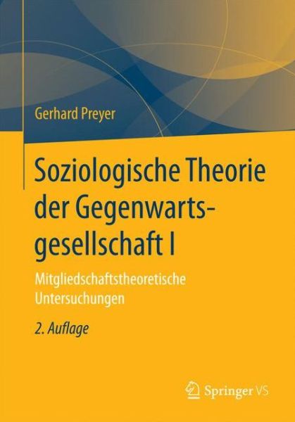 Cover for Preyer, Adjunct Professor Gerhard (Frankfurt University Germany) · Soziologische Theorie Der Gegenwartsgesellschaft I: Mitgliedschaftstheoretische Untersuchungen (Paperback Book) [2nd 2. Aufl. 2018 edition] (2017)