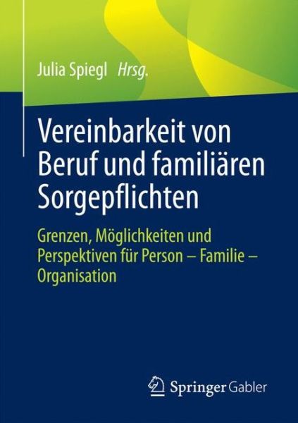 Cover for Vereinbarkeit Von Beruf Und Familiaren Sorgepflichten: Grenzen, Moeglichkeiten Und Perspektiven Fur Person - Familie - Organisation (Paperback Book) [1. Aufl. 2017 edition] (2016)