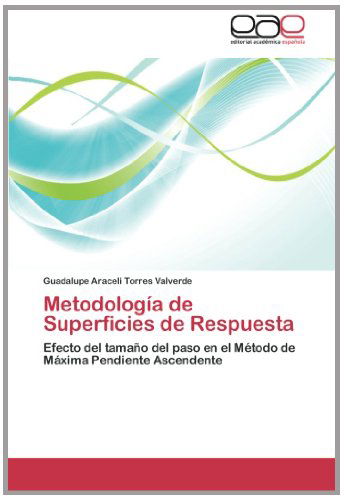 Cover for Guadalupe Araceli Torres Valverde · Metodología De Superficies De Respuesta: Efecto Del Tamaño Del Paso en El Método De Máxima Pendiente Ascendente (Taschenbuch) [Spanish edition] (2013)