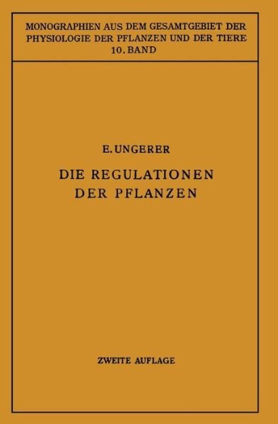 Cover for E Ungerer · Die Regulationen Der Pflanzen: Ein System Der Ganzheitbezogenen Vorgange Bei Den Pflanzen (Taschenbuch) [2nd Softcover Reprint of the Original 2nd 1926 edition] (1926)
