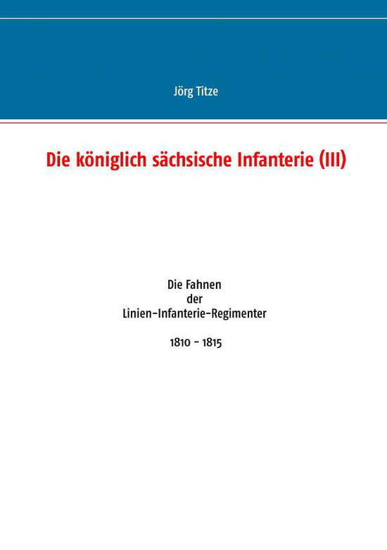 Cover for Jörg Titze · Die Königlich Sächsische Infanterie (Iii) (German Edition) (Paperback Book) [German edition] (2014)