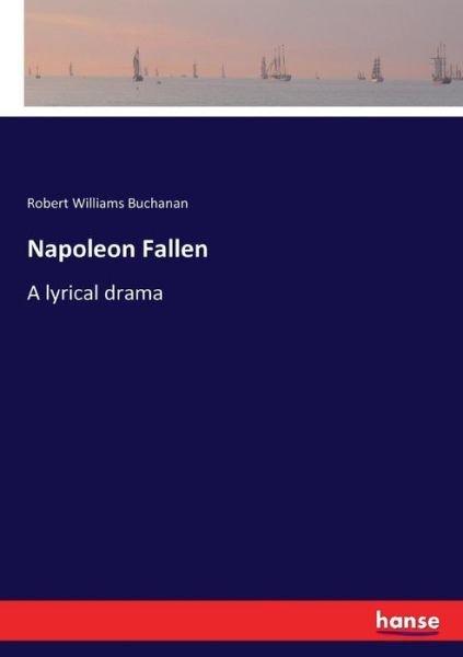 Cover for Robert Williams Buchanan · Napoleon Fallen: A lyrical drama (Pocketbok) (2017)