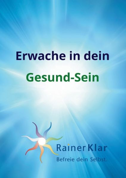 Cover for Rainer Klar · Erwache in dein Gesund-Sein: Befreie dein Selbst (Paperback Book) (2018)