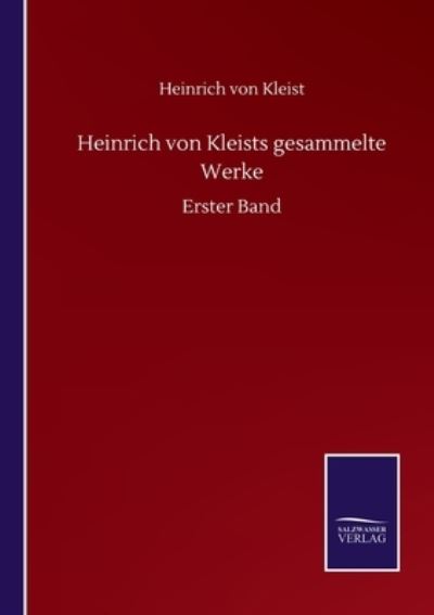 Heinrich von Kleists gesammelte Werke: Erster Band - Heinrich Von Kleist - Livros - Salzwasser-Verlag Gmbh - 9783752517743 - 20 de setembro de 2020