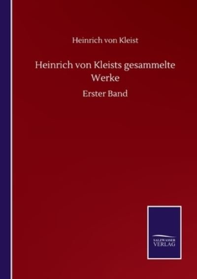 Heinrich von Kleists gesammelte Werke: Erster Band - Heinrich Von Kleist - Bøger - Salzwasser-Verlag Gmbh - 9783752517743 - 20. september 2020