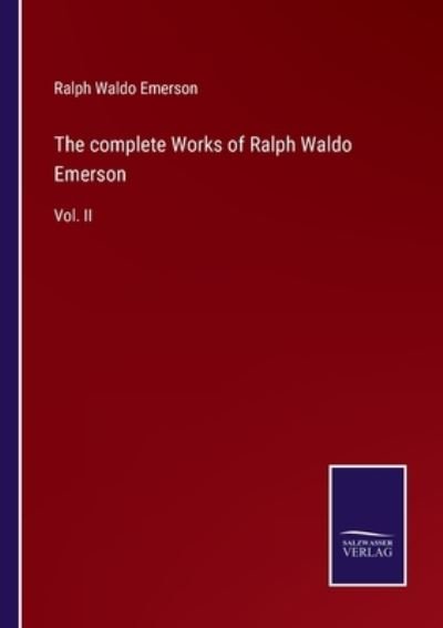 The complete Works of Ralph Waldo Emerson - Ralph Waldo Emerson - Books - Salzwasser-Verlag - 9783752559743 - January 20, 2022