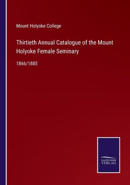 Cover for Mount Holyoke College · Thirtieth Annual Catalogue of the Mount Holyoke Female Seminary (Paperback Book) (2022)