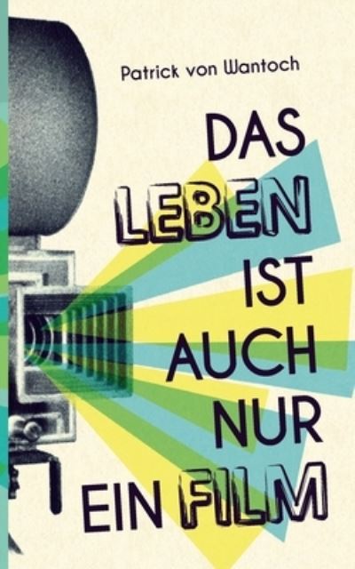 Cover for Patrick Von Wantoch · Das Leben ist auch nur ein Film (Paperback Book) (2021)