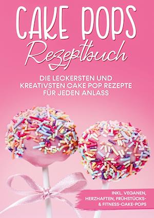 Cover for Marie Halangk · Cake Pops Rezeptbuch: Die leckersten und kreativsten Cake Pop Rezepte für jeden Anlass - inkl. veganen, herzhaften, Frühstücks- &amp; Fitness-Cake-Pops (Hardcover Book) (2022)
