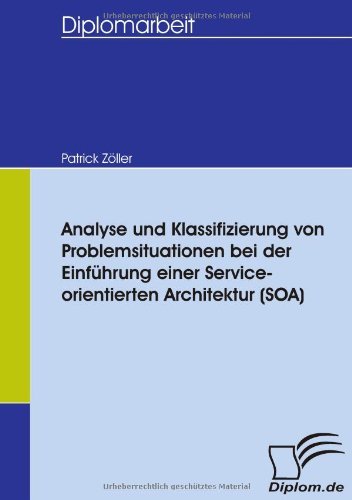 Cover for Patrick Zöller · Analyse Und Klassifizierung Von Problemsituationen Bei Der Einführung Einer Service-orientierten Architektur (Soa) (German Edition) (Paperback Book) [German edition] (2007)