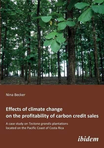 Cover for Nina Becker · Effects of climate change on the profitability of carbon credit sales: A case study on Tectona grandis plantations located on the Pacific Coast of Costa Rica (Paperback Book) (2010)