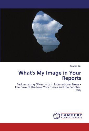 Cover for Taotao Liu · What's My Image in Your Reports: Redisscussing Objectivity in International News -  the Case of the New York Times and the People's   Daily (Paperback Bog) (2010)
