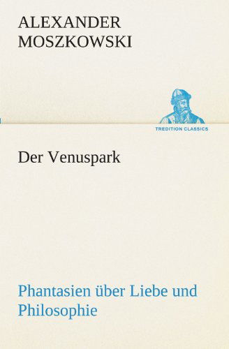 Cover for Alexander Moszkowski · Der Venuspark: Phantasien Über Liebe Und Philosophie (Tredition Classics) (German Edition) (Pocketbok) [German edition] (2012)