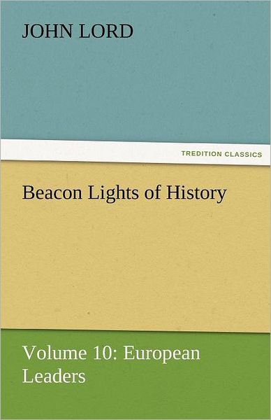 Cover for John Lord · Beacon Lights of History: Volume 10: European Leaders (Tredition Classics) (Paperback Book) (2011)