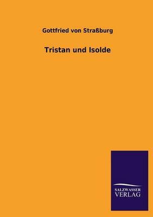 Tristan Und Isolde - Gottfried Von Strassburg - Kirjat - Salzwasser-Verlag GmbH - 9783846034743 - sunnuntai 28. huhtikuuta 2013