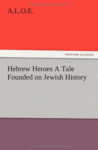 Cover for A. L. O. E. · Hebrew Heroes a Tale Founded on Jewish History (Paperback Book) (2012)