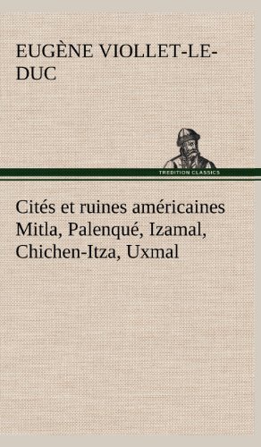 Cover for Eugene Emmanuel Viollet-le-duc · Cit S et Ruines Am Ricaines Mitla, Palenqu, Izamal, Chichen-itza, Uxmal (Inbunden Bok) [French edition] (2012)