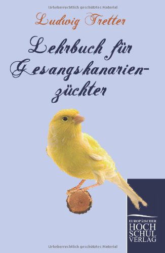 Lehrbuch Fuer Gesangskanarienzuechter - Ludwig Tretter - Kirjat - Europaeischer Hochschulverlag - 9783867415743 - maanantai 13. syyskuuta 2010